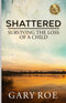 Shattered: Surviving the Loss of a Child (Good Grief Series)