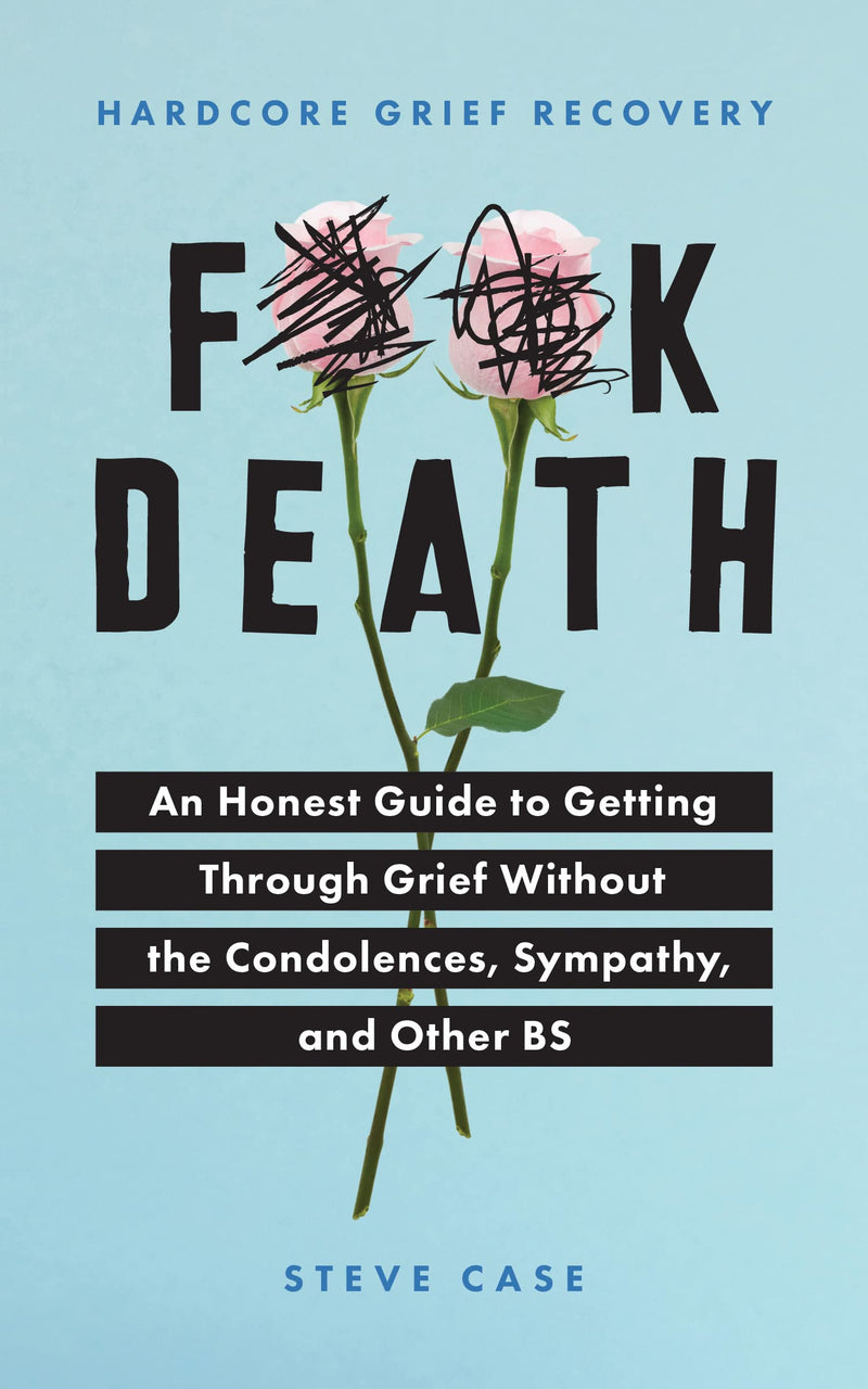 Hardcore Grief Recovery: an Honest Guide to Getting through Grief without the Condolences, Sympathy, and Other BS (F*Ck Death; Healing Journal)