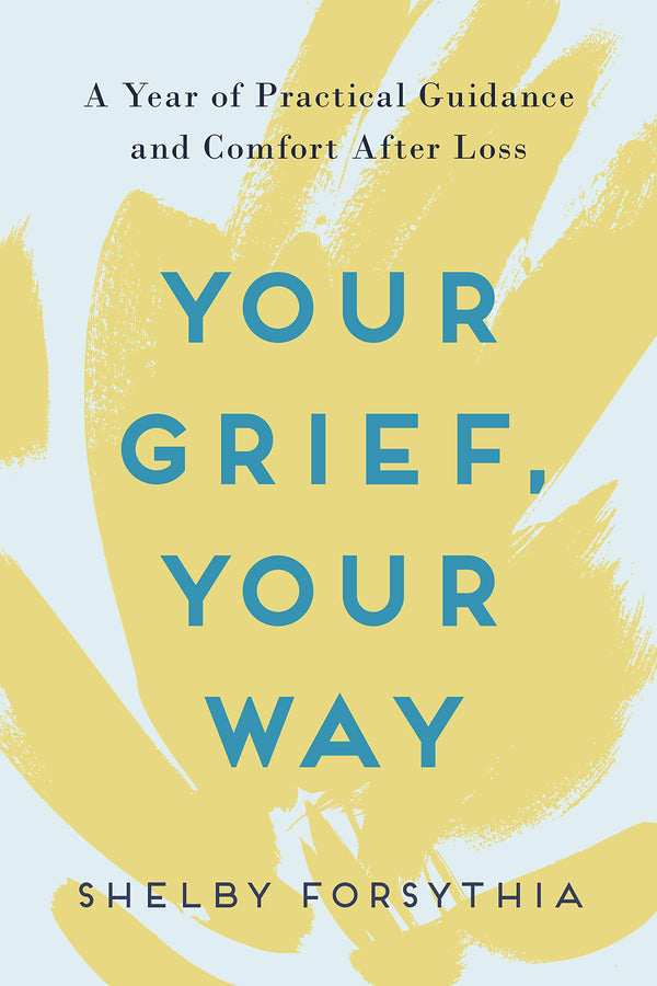 Your Grief, Your Way: a Year of Practical Guidance and Comfort after Loss