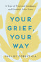 Your Grief, Your Way: a Year of Practical Guidance and Comfort after Loss