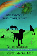 Only Gone from Your Sight: Jack Mcafghan'S Little Guide to Pet Loss and Grief